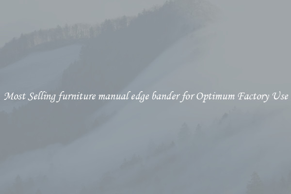 Most Selling furniture manual edge bander for Optimum Factory Use