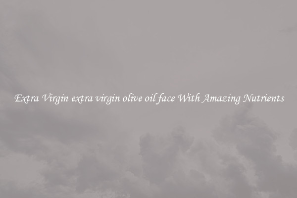 Extra Virgin extra virgin olive oil face With Amazing Nutrients