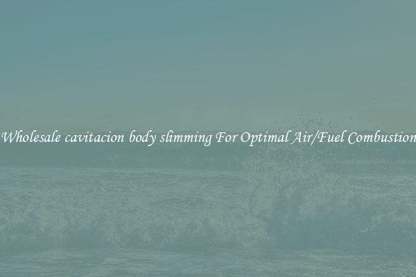 Wholesale cavitacion body slimming For Optimal Air/Fuel Combustion