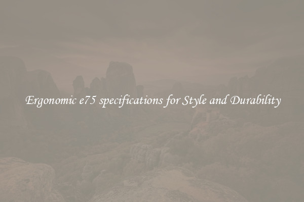 Ergonomic e75 specifications for Style and Durability
