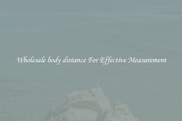 Wholesale body distance For Effective Measurement