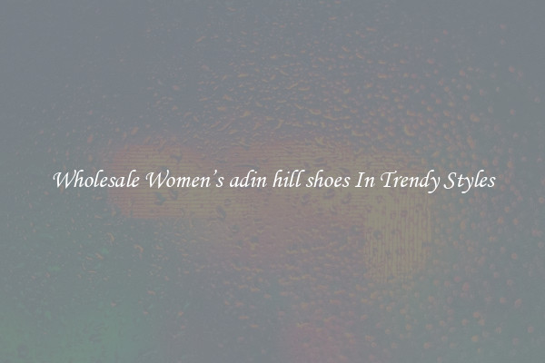 Wholesale Women’s adin hill shoes In Trendy Styles