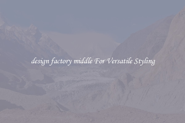design factory middle For Versatile Styling