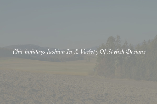 Chic holidays fashion In A Variety Of Stylish Designs