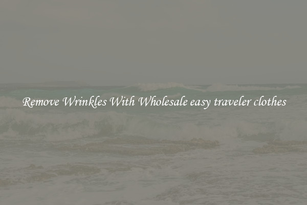 Remove Wrinkles With Wholesale easy traveler clothes
