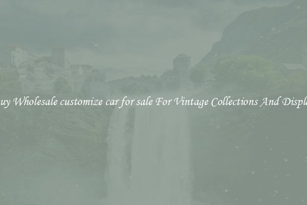 Buy Wholesale customize car for sale For Vintage Collections And Display