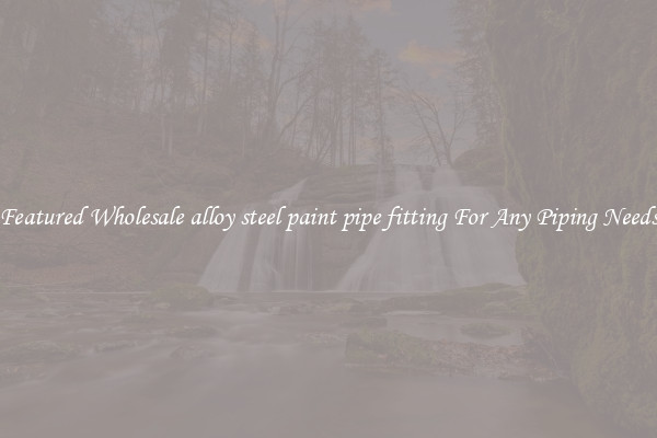 Featured Wholesale alloy steel paint pipe fitting For Any Piping Needs