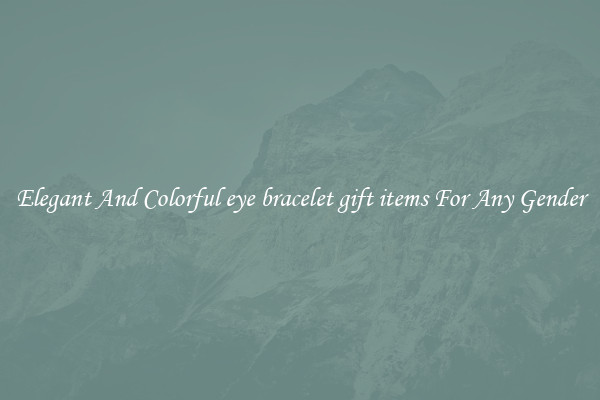 Elegant And Colorful eye bracelet gift items For Any Gender