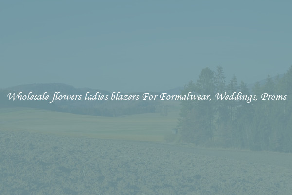 Wholesale flowers ladies blazers For Formalwear, Weddings, Proms