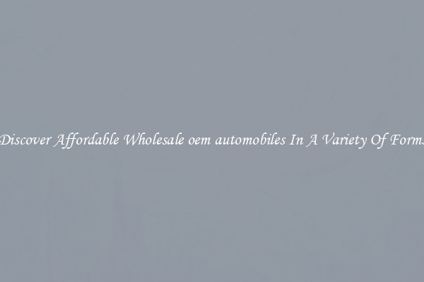 Discover Affordable Wholesale oem automobiles In A Variety Of Forms