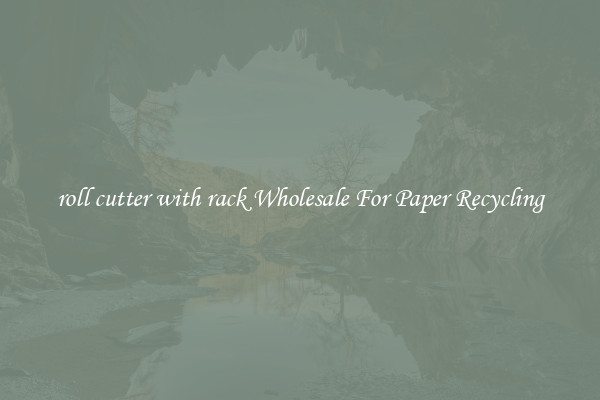 roll cutter with rack Wholesale For Paper Recycling