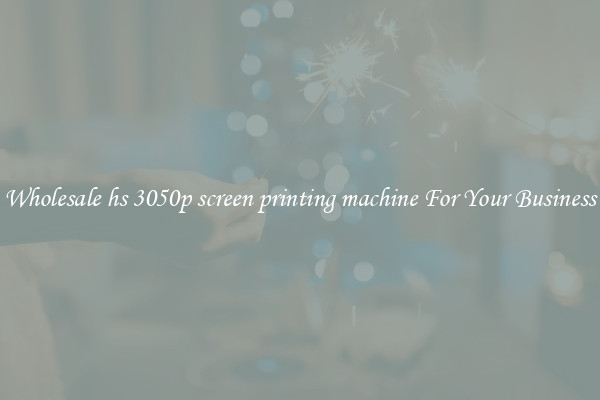 Wholesale hs 3050p screen printing machine For Your Business