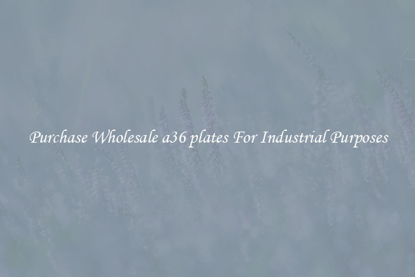 Purchase Wholesale a36 plates For Industrial Purposes