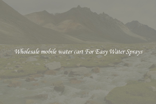 Wholesale mobile water cart For Easy Water Sprays