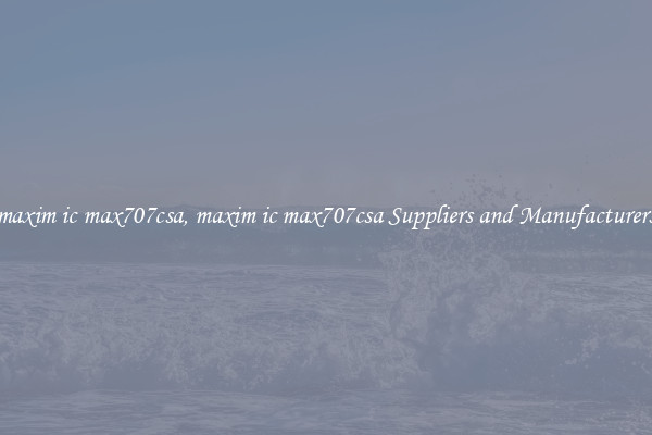 maxim ic max707csa, maxim ic max707csa Suppliers and Manufacturers