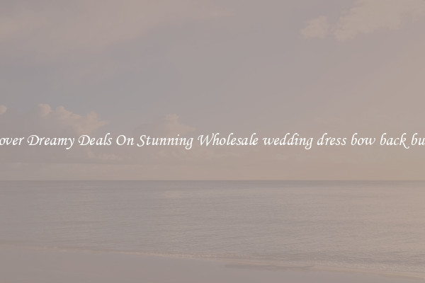 Discover Dreamy Deals On Stunning Wholesale wedding dress bow back buttons
