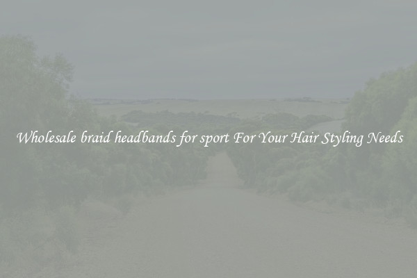 Wholesale braid headbands for sport For Your Hair Styling Needs