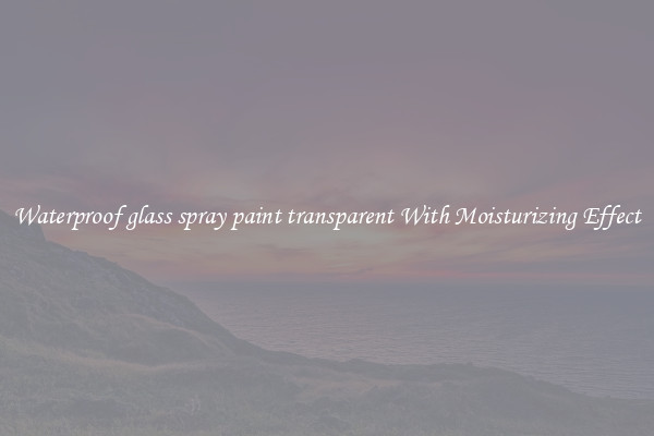 Waterproof glass spray paint transparent With Moisturizing Effect