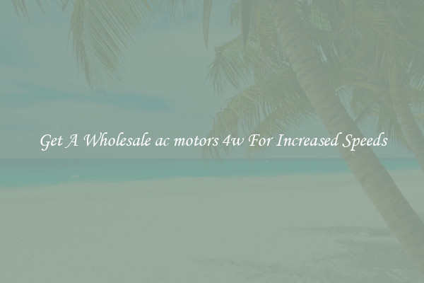 Get A Wholesale ac motors 4w For Increased Speeds