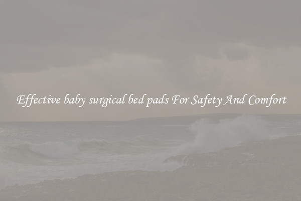 Effective baby surgical bed pads For Safety And Comfort