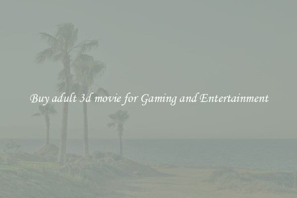 Buy adult 3d movie for Gaming and Entertainment
