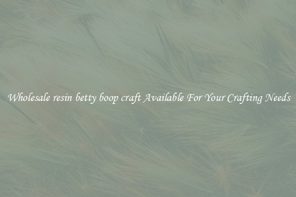 Wholesale resin betty boop craft Available For Your Crafting Needs