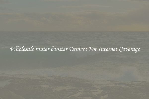 Wholesale router booster Devices For Internet Coverage