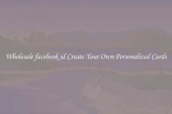 Wholesale facebook id Create Your Own Personalized Cards