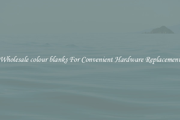 Wholesale colour blanks For Convenient Hardware Replacement