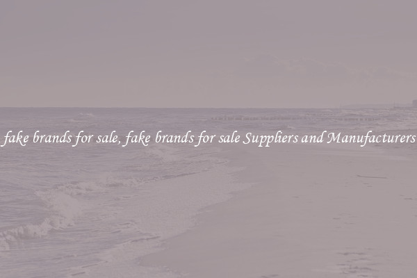 fake brands for sale, fake brands for sale Suppliers and Manufacturers