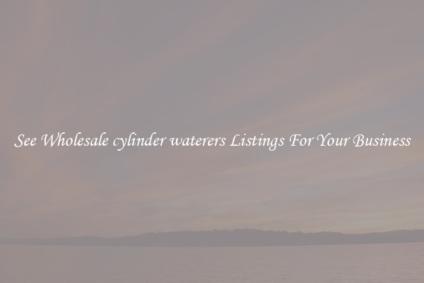See Wholesale cylinder waterers Listings For Your Business