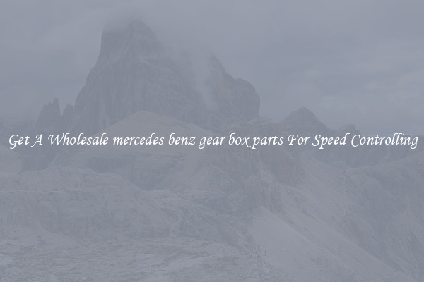 Get A Wholesale mercedes benz gear box parts For Speed Controlling