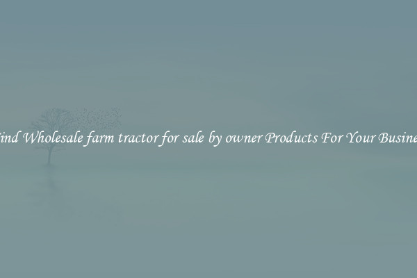 Find Wholesale farm tractor for sale by owner Products For Your Business