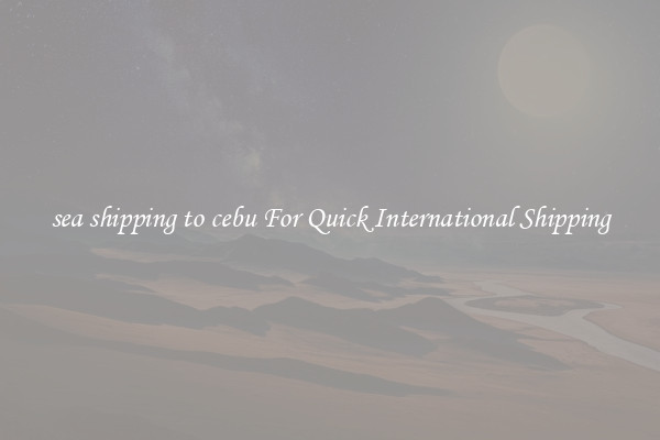 sea shipping to cebu For Quick International Shipping
