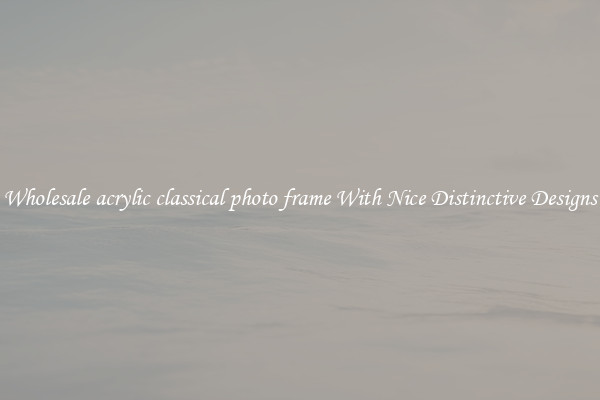 Wholesale acrylic classical photo frame With Nice Distinctive Designs