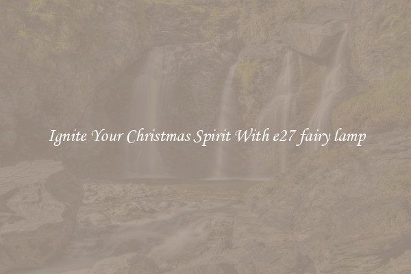 Ignite Your Christmas Spirit With e27 fairy lamp
