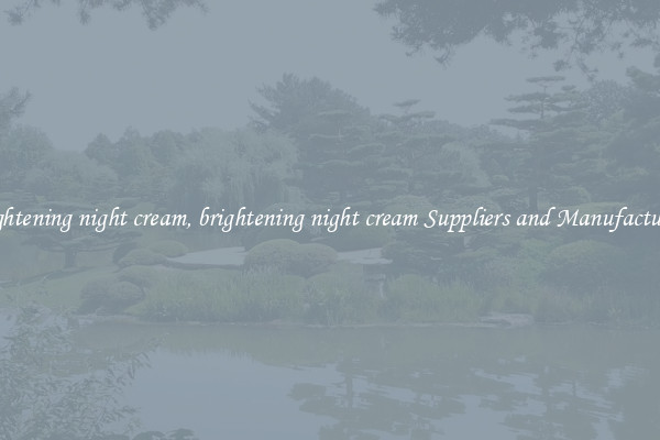 brightening night cream, brightening night cream Suppliers and Manufacturers