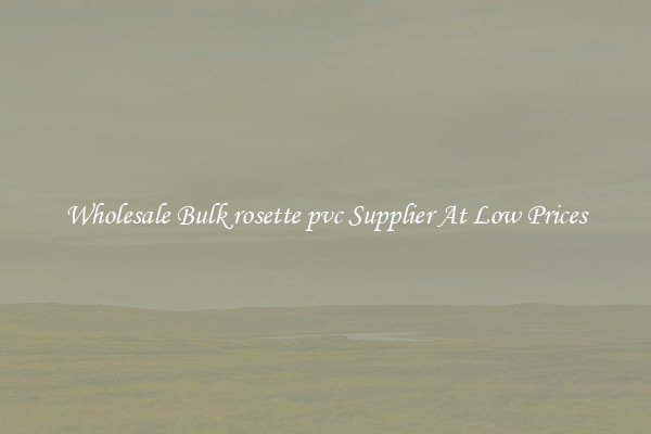 Wholesale Bulk rosette pvc Supplier At Low Prices