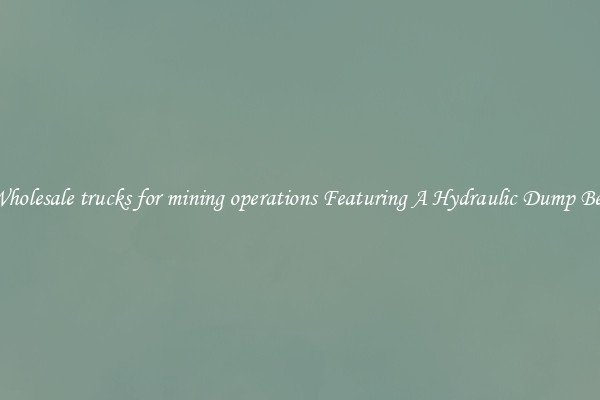 Wholesale trucks for mining operations Featuring A Hydraulic Dump Bed