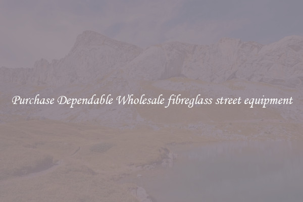 Purchase Dependable Wholesale fibreglass street equipment