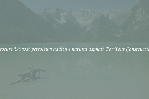 Procure Utmost petroleum additive natural asphalt For Your Construction