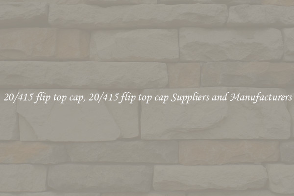 20/415 flip top cap, 20/415 flip top cap Suppliers and Manufacturers