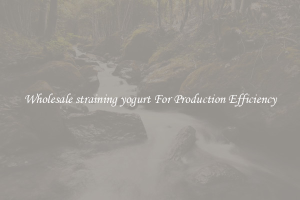 Wholesale straining yogurt For Production Efficiency