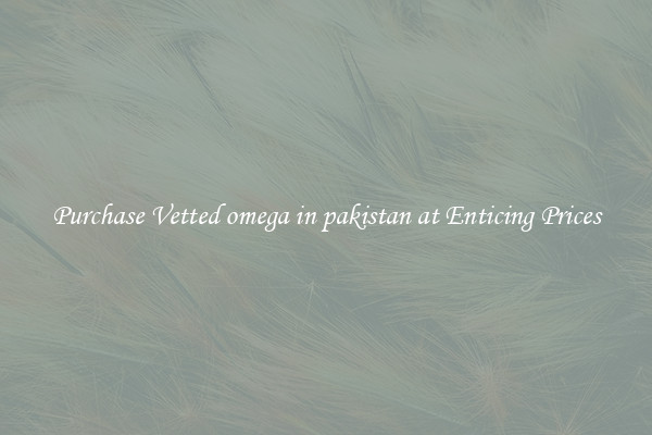 Purchase Vetted omega in pakistan at Enticing Prices