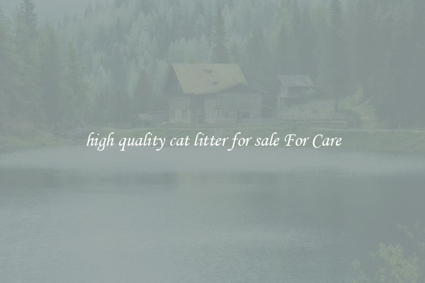 high quality cat litter for sale For Care