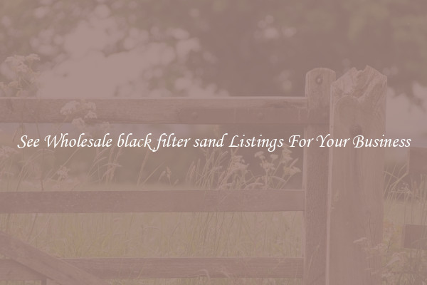 See Wholesale black filter sand Listings For Your Business