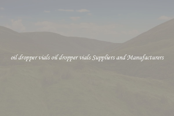 oil dropper vials oil dropper vials Suppliers and Manufacturers