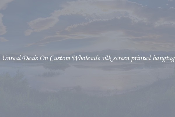 Unreal Deals On Custom Wholesale silk screen printed hangtag