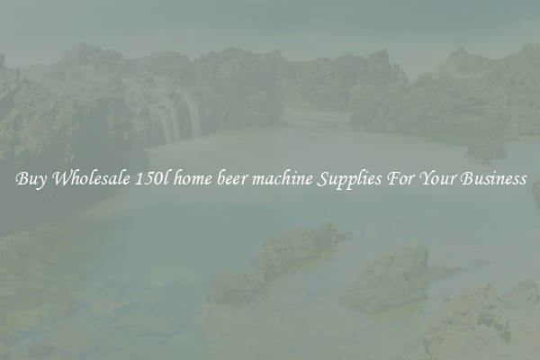 Buy Wholesale 150l home beer machine Supplies For Your Business