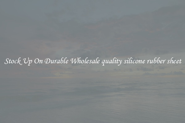 Stock Up On Durable Wholesale quality silicone rubber sheet